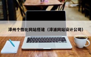 德宏漳州个性化网站搭建（漳浦网站设计公司）
