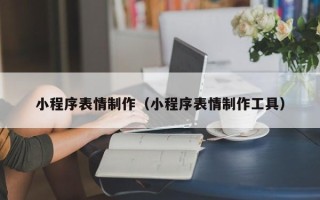 德宏小程序表情制作（小程序表情制作工具）