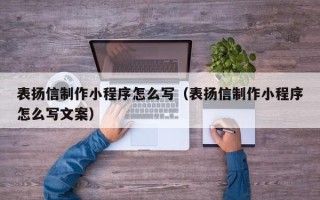 德宏表扬信制作小程序怎么写（表扬信制作小程序怎么写文案）