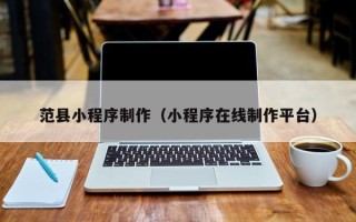 德宏范县小程序制作（小程序在线制作平台）