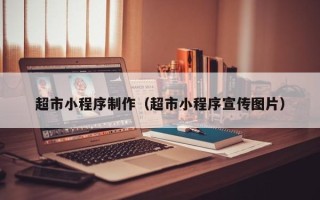 德宏超市小程序制作（超市小程序宣传图片）